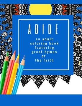 portada Abide: An Adult Coloring Book Featuring 30 Great Hymns of the Faith: Where Art-Therapy and Soul-Therapy Meet (in English)