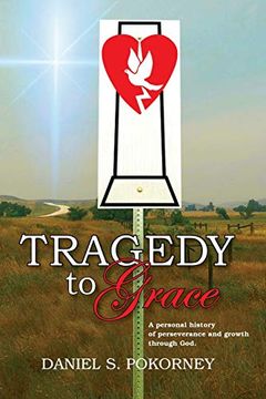 portada Tragedy to Grace: A Personal History of Perseverance and Growth Through god 
