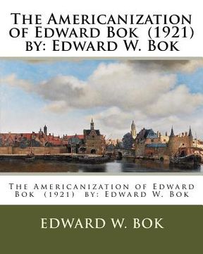 portada The Americanization of Edward Bok (1921) by: Edward W. Bok (en Inglés)