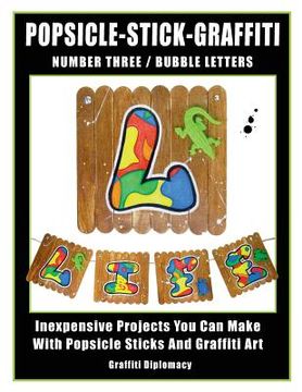 portada Popsicle-Stick-Graffiti/ Number Three/ Bubble Letters: Inexpensive Projects You Can Make With Popsicle Sticks And Graffiti Art (en Inglés)