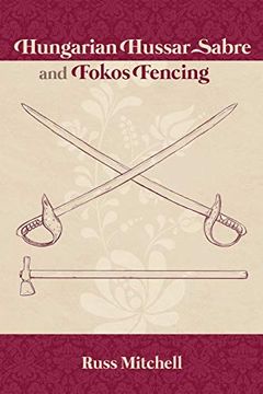 portada Hungarian Hussar Sabre and Fokos Fencing: 1 (Austro-Hungarian Military Sabre Series) (en Inglés)
