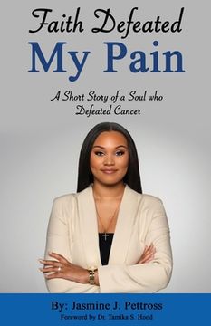 portada Faith Defeated My Pain: A Short Story of a Soul who Defeated Cancer (en Inglés)