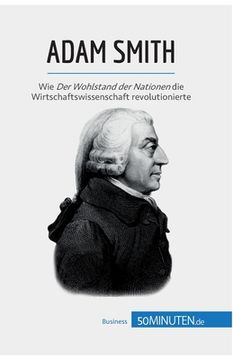 portada Adam Smith: Wie Der Wohlstand der Nationen die Wirtschaftswissenschaft revolutionierte (en Alemán)