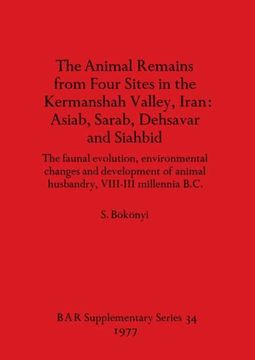 portada The Animal Remains From Four Sites in the Kermanshah Valley, Iran - Asiab, Sarab, Dehsavar and Siahbid: The Faunal Evolution, Environmental Changes. Archaeological Reports International Series) (en Inglés)