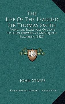 portada the life of the learned sir thomas smith: principal secretary of state to king edward vi and queen elizabeth (1820) (en Inglés)