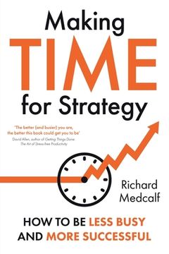 portada Making TIME for Strategy: How to be less busy and more successful TBC (OR: How to free yourself up to lead at a new level) (en Inglés)