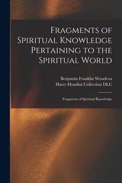 portada Fragments of Spiritual Knowledge Pertaining to the Spiritual World: Fragments of Spiritual Knowledge (en Inglés)