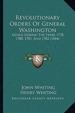 portada revolutionary orders of general washington: issued during the years 1778, 1780, 1781, and 1782 (1844) (en Inglés)