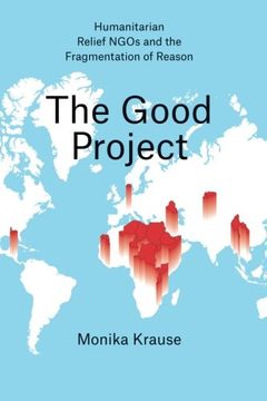 portada The Good Project: Humanitarian Relief Ngos and the Fragmentation of Reason (in English)