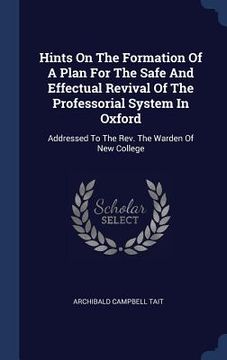 portada Hints On The Formation Of A Plan For The Safe And Effectual Revival Of The Professorial System In Oxford: Addressed To The Rev. The Warden Of New Coll