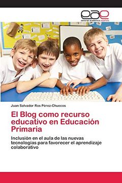 portada El Blog Como Recurso Educativo en Educación Primaria: Inclusión en el Aula de las Nuevas Tecnologías Para Favorecer el Aprendizaje Colaborativo