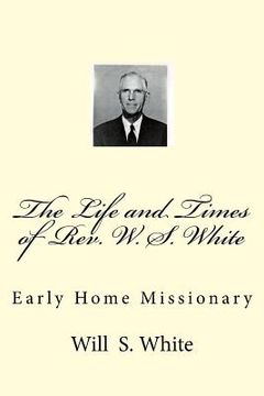 portada The Life and Times of Rev. W. S. White: Early Home Missionary (en Inglés)