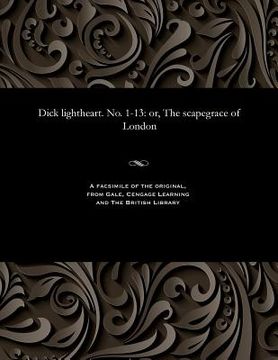 portada Dick Lightheart. No. 1-13: Or, the Scapegrace of London (en Inglés)