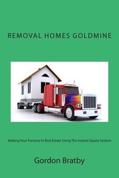 portada Removal Homes Goldmine: Making Your Fortune In Real Estate Using The Instant Equity System (en Inglés)