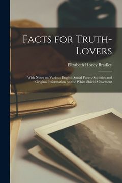 portada Facts for Truth-lovers [microform]: With Notes on Various English Social Purety Societies and Original Information on the White Shield Movement