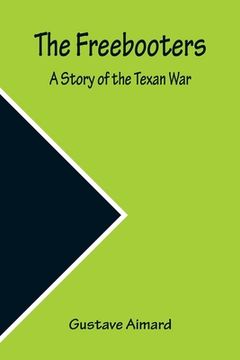 portada The Freebooters A Story of the Texan War
