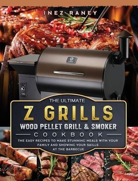 portada The Ultimate Z Grills Wood Pellet Grill and Smoker Cookbook: The Easy Recipes To Make Stunning Meals With Your Family And Showing Your Skills At The B (en Inglés)