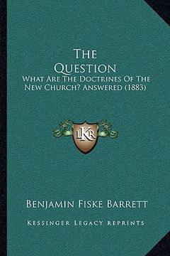 portada the question: what are the doctrines of the new church? answered (1883)