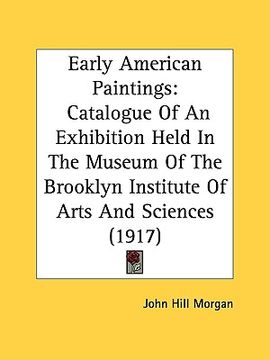 portada early american paintings: catalogue of an exhibition held in the museum of the brooklyn institute of arts and sciences (1917) (in English)