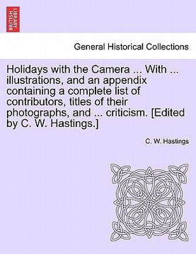 portada holidays with the camera ... with ... illustrations, and an appendix containing a complete list of contributors, titles of their photographs, and ...