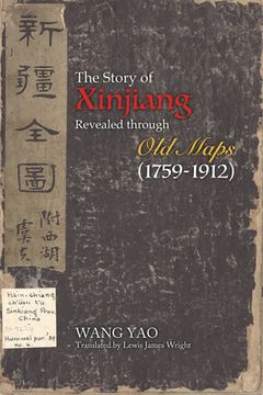 portada The Story of Xinjiang Revealed Through Old Maps (1759-1912) (en Inglés)