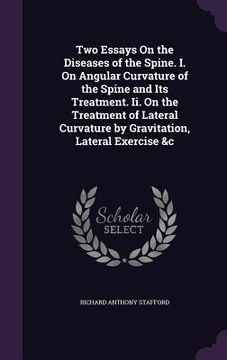 portada Two Essays On the Diseases of the Spine. I. On Angular Curvature of the Spine and Its Treatment. Ii. On the Treatment of Lateral Curvature by Gravitat