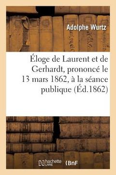 portada Éloge de Laurent Et de Gerhardt, Prononcé Le 13 Mars 1862, À La Séance Publique de la Société: Des Amis Des Sciences (en Francés)