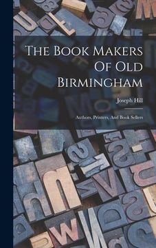 portada The Book Makers Of Old Birmingham: Authors, Printers, And Book Sellers (en Inglés)