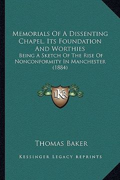 portada memorials of a dissenting chapel, its foundation and worthies: being a sketch of the rise of nonconformity in manchester (1884) (en Inglés)