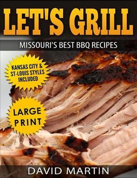 portada Let's Grill Missouri's Best BBQ Recipes ***Large Print Edition***: Includes Kansas City and St-Louis Barbecue Styles (en Inglés)
