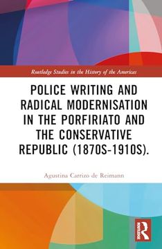 portada Police Writing and Radical Modernisation in the Porfiriato and the Conservative Republic (1870S-1910S). (Routledge Studies in the History of the Americas)