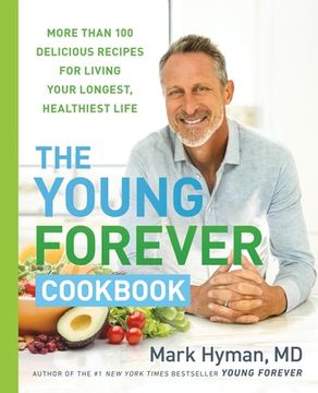 portada The Young Forever Cookbook: More Than 100 Delicious Recipes for Living Your Longest, Healthiest Life (in English)