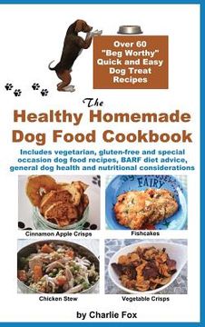 portada The Healthy Homemade Dog Food Cookbook: Over 60 Beg-Worthy Quick and Easy Dog Treat Recipes (in English)