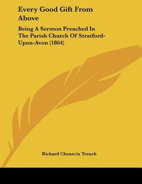 portada every good gift from above: being a sermon preached in the parish church of stratford-upon-avon (1864)