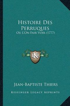 portada Histoire Des Perruques: Ou L'On Fair Voir (1777) (en Francés)
