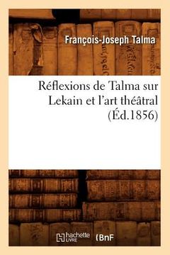 portada Réflexions de Talma Sur Lekain Et l'Art Théâtral (Éd.1856) (in French)