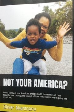 portada Not Your America?: How a family of new Americans grappled with the realities of their beautiful new country; the triumph of love and pati (in English)