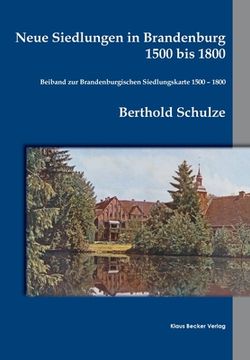 portada Neue Siedlungen in Brandenburg 1500 bis 1800: Beiband zur Brandenburgischen Siedlungskarte 1500 - 1800. Einzelschriften der historischen Kommission fü (in German)