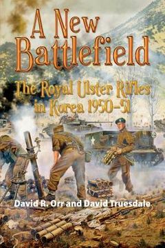 portada A New Battlefield: The Royal Ulster Rifles in Korea, 1950-51 (en Inglés)