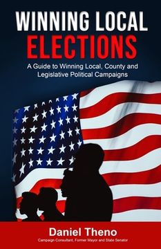 portada Winning Local Elections: A Guide To Winning Local, County and Legislative Political Campaigns (en Inglés)
