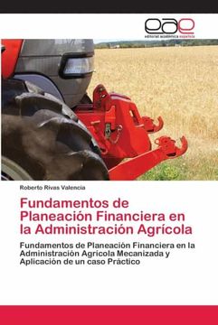 portada Fundamentos de Planeación Financiera en la Administración Agrícola: Fundamentos de Planeación Financiera en la Administración Agrícola Mecanizada y Aplicación de un Caso Práctico