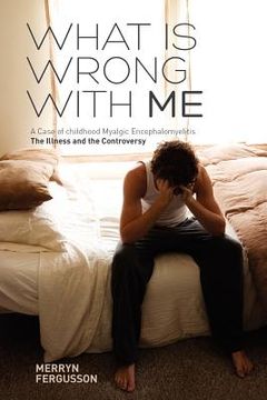 portada what is wrong with me. a case of childhood myalgic encephalomyelitis the illness and the controversy (in English)
