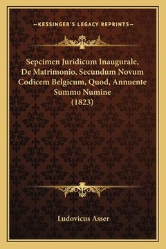 portada Sepcimen Juridicum Inaugurale, De Matrimonio, Secundum Novum Codicem Belgicum, Quod, Annuente Summo Numine (1823) (en Latin)