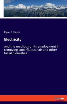 portada Electricity: and the methods of its employment in removing superfluous hair and other facial blemishes (in English)