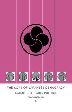 portada The Core of Japanese Democracy: Latent Interparty Politics (en Inglés)