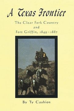 portada a texas frontier: the clear fork country and fort griffin, 1849-1887 (en Inglés)