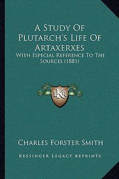 portada a study of plutarch's life of artaxerxes: with especial reference to the sources (1881) (en Inglés)
