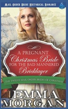 portada A Pregnant Christmas Bride for the Bad Mannered Brick Layer: Mail Order Bride Historical Romance (in English)