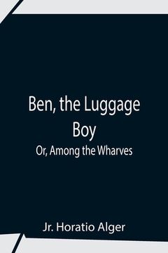 portada Ben, The Luggage Boy; Or, Among The Wharves (in English)