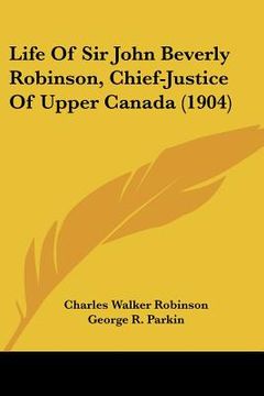 portada life of sir john beverly robinson, chief-justice of upper canada (1904) (en Inglés)